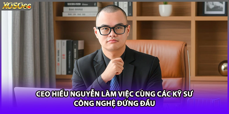 CEO Hiếu Nguyễn làm việc cùng các kỹ sư công nghệ đứng đầu 